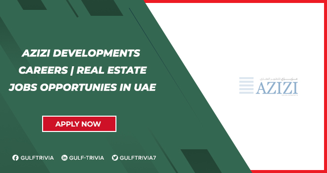 Azizi Developments Careers One Of the Best Real State Company Announced its Openings UAE 2024
